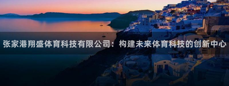 张家港翔盛体育科技有限公司：构建未来体育科技的创新中心